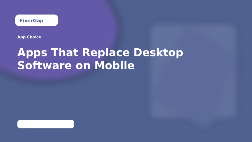 FiverGap Apps That Replace Desktop Software on Mobile
