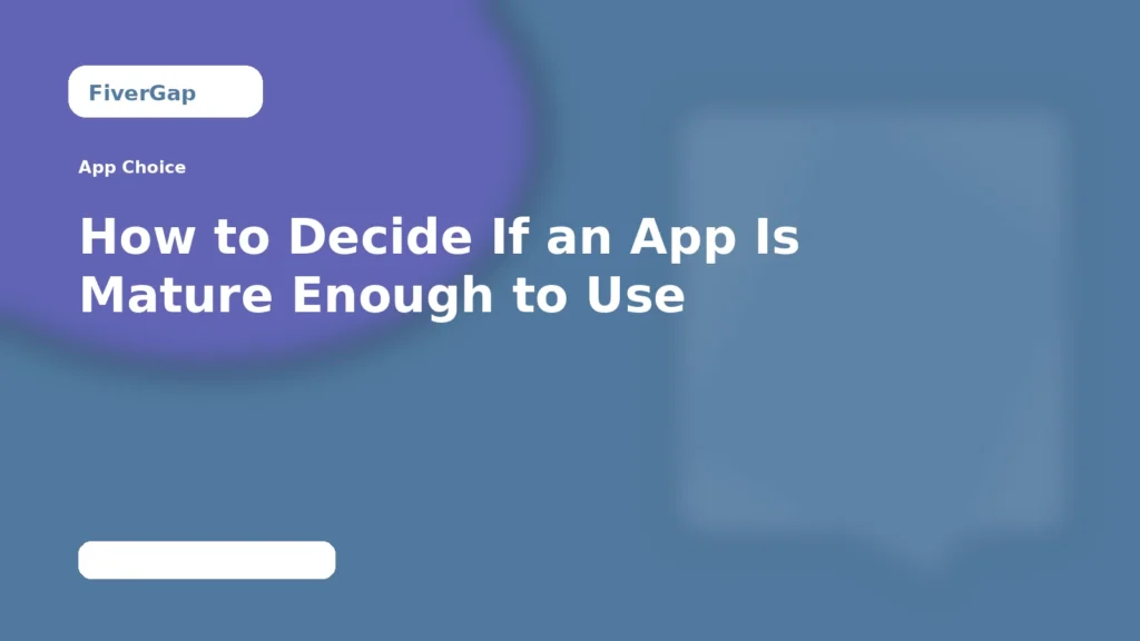 FiverGap How to Decide If an App Is Mature Enough to Use