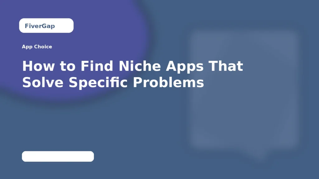 FiverGap How to Find Niche Apps That Solve Specific Problems