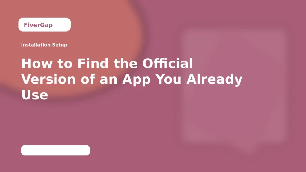 FiverGap How to Find the Official Version of an App You Already Use