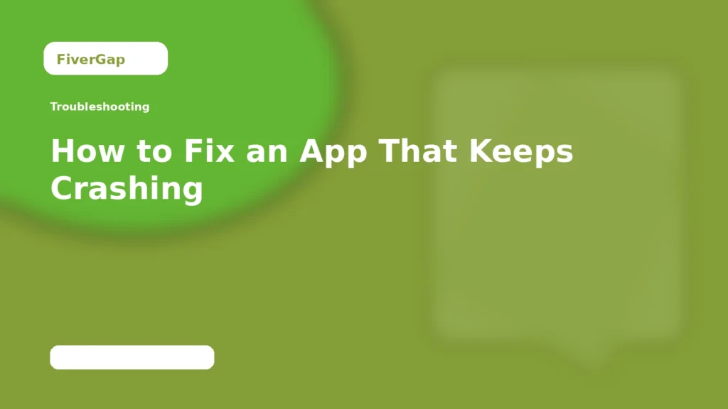FiverGap How to Fix an App That Keeps Crashing