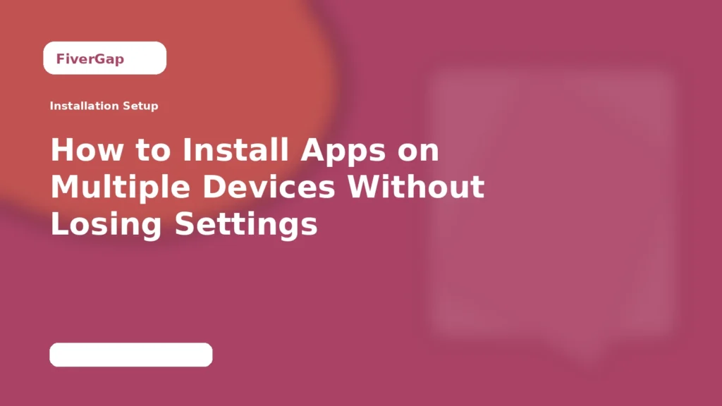 FiverGap How to Install Apps on Multiple Devices Without Losing Settings