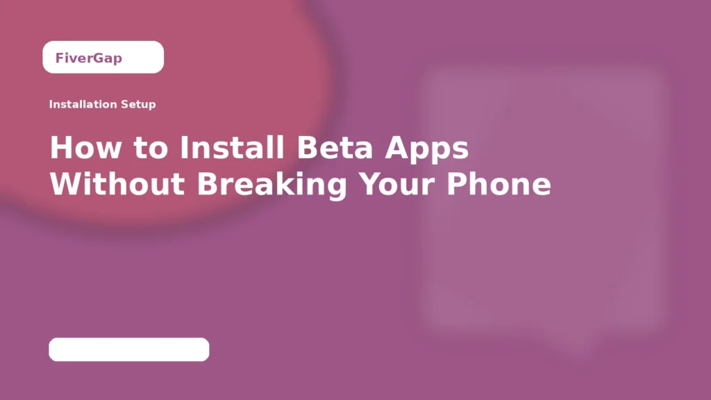 FiverGap How to Install Beta Apps Without Breaking Your Phone