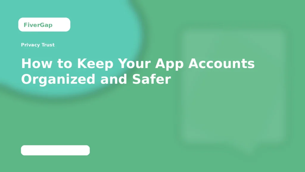 FiverGap How to Keep Your App Accounts Organized and Safer