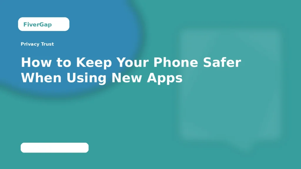 FiverGap How to Keep Your Phone Safer When Using New Apps
