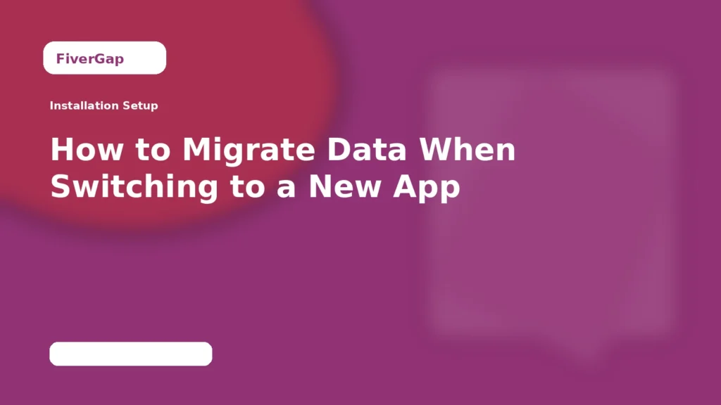 FiverGap How to Migrate Data When Switching to a New App