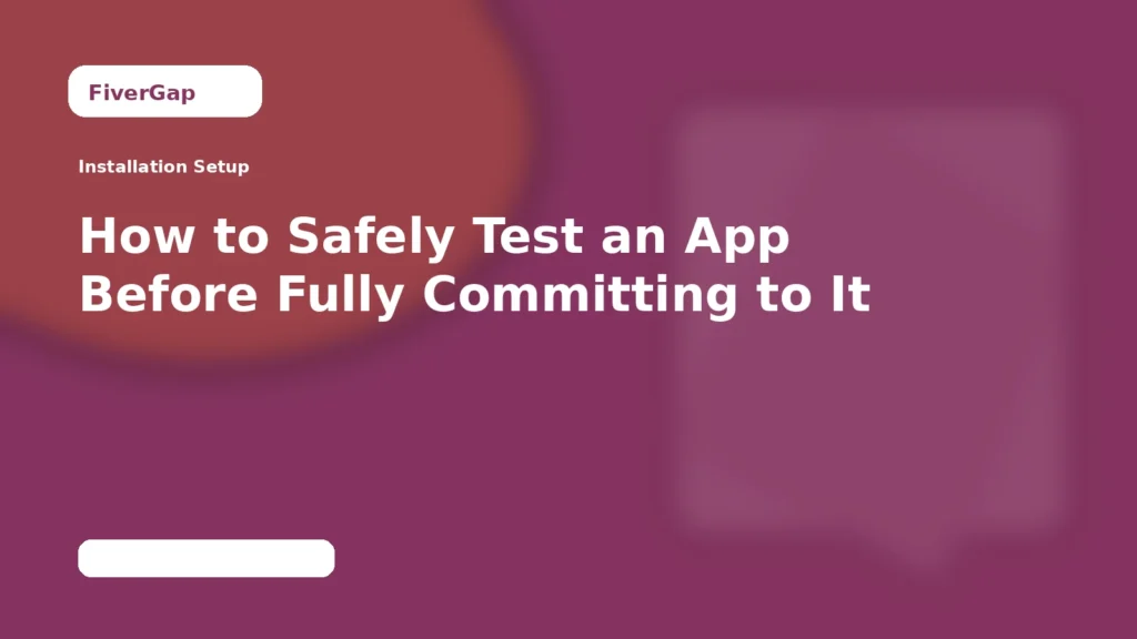 FiverGap How to Safely Test an App Before Fully Committing to It