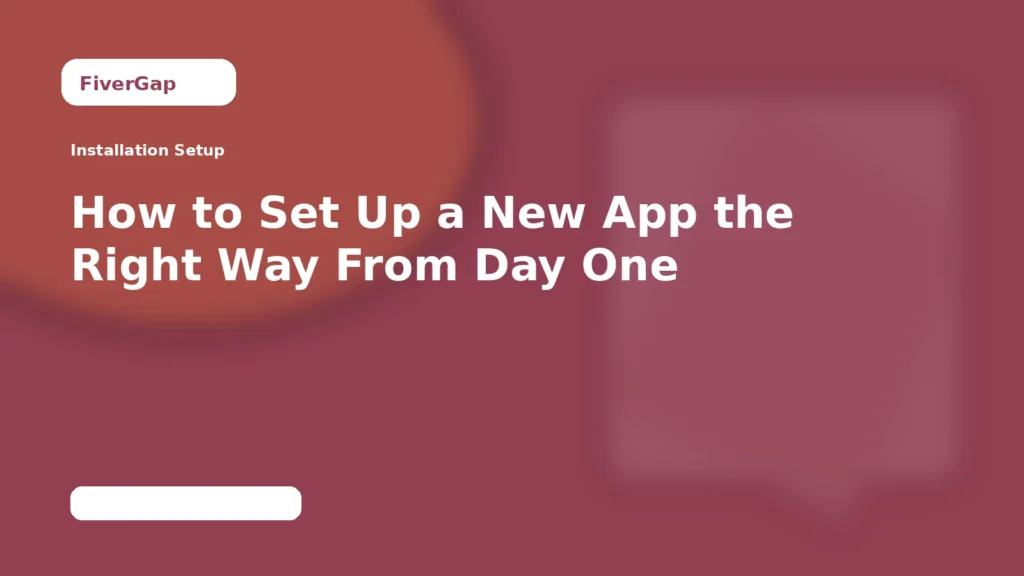 FiverGap How to Set Up a New App the Right Way From Day One