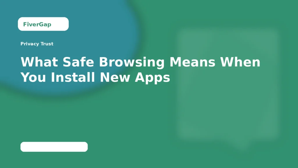 FiverGap What Safe Browsing Means When You Install New Apps