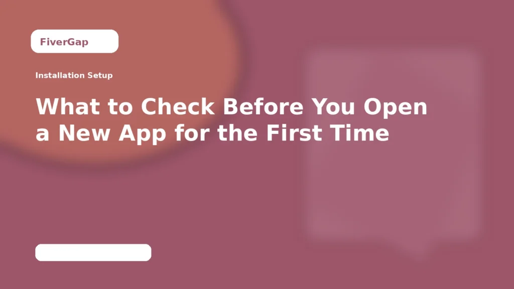 FiverGap What to Check Before You Open a New App for the First Time