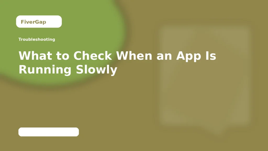 FiverGap What to Check When an App Is Running Slowly