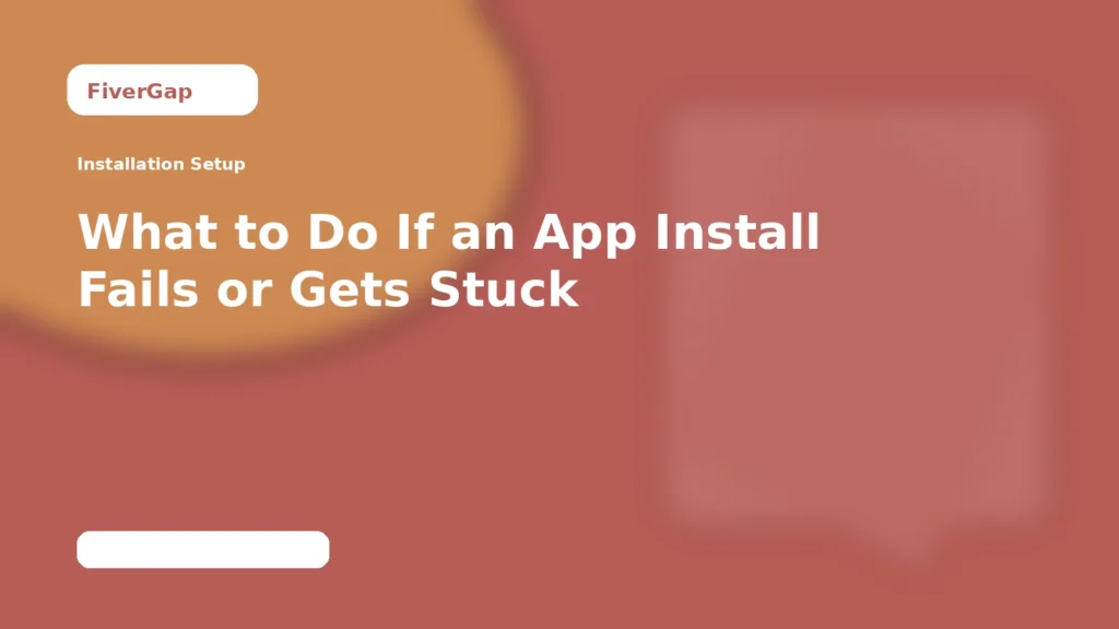 FiverGap What to Do If an App Install Fails or Gets Stuck