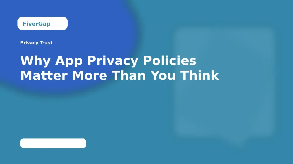 FiverGap Why App Privacy Policies Matter More Than You Think