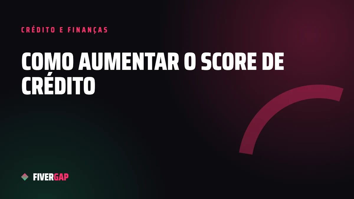 Como aumentar o score de crédito: 9 atitudes que realmente funcionam