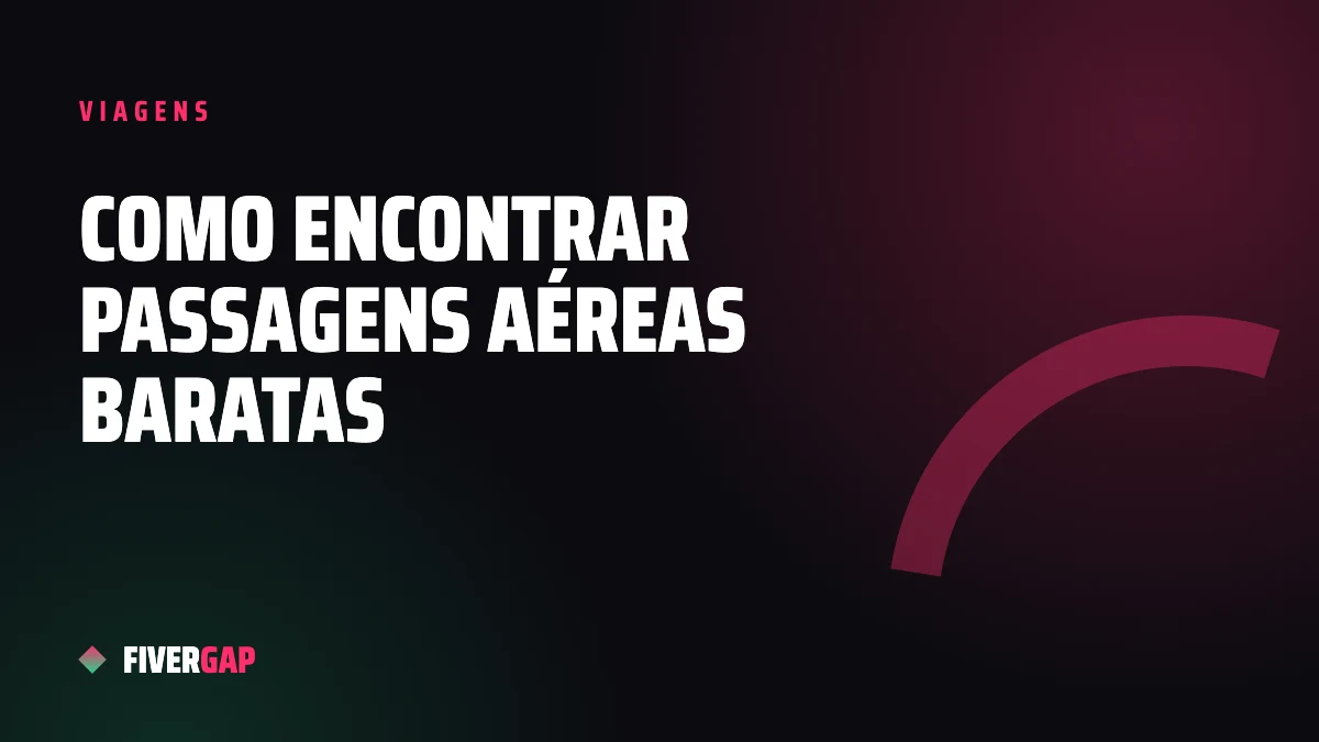 Como encontrar passagens aéreas baratas: 10 estratégias que funcionam