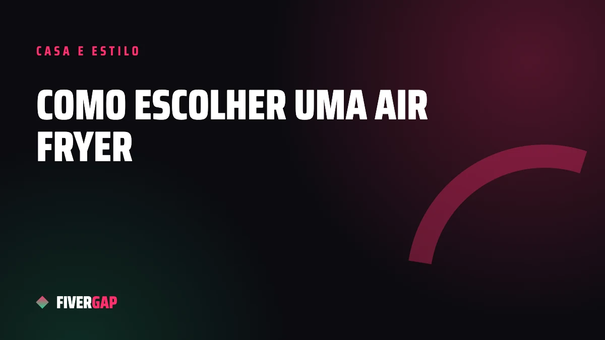 Como escolher uma air fryer: capacidade, potência e recursos que valem a pena